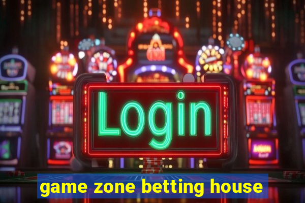 game zone betting house