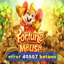 error 40507 betano