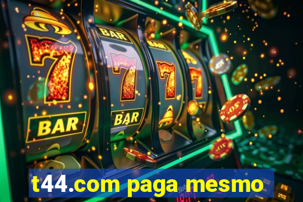 t44.com paga mesmo