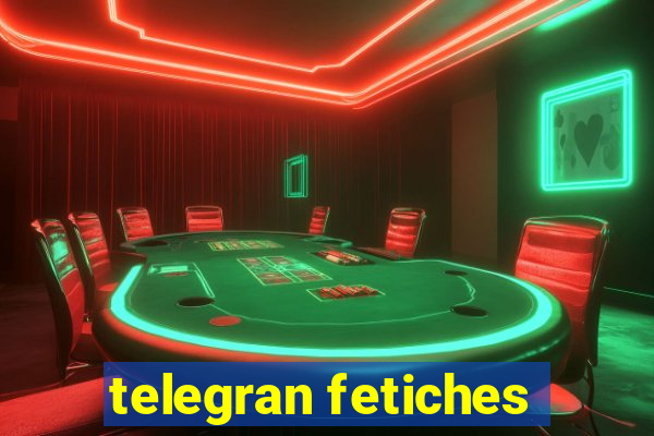 telegran fetiches