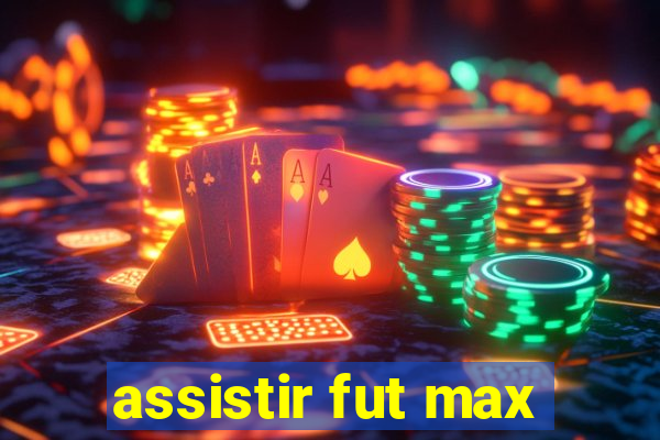 assistir fut max