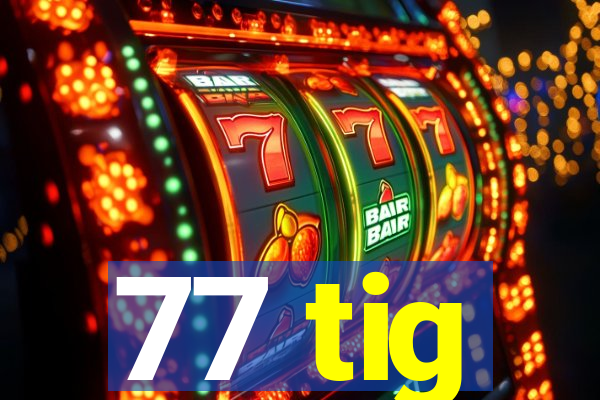 77 tig