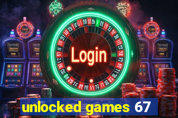 unlocked games 67