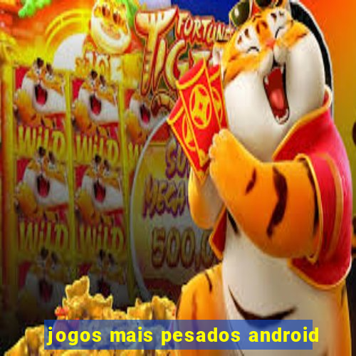 jogos mais pesados android