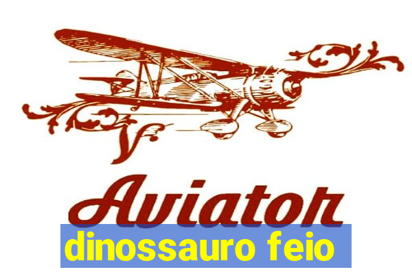 dinossauro feio