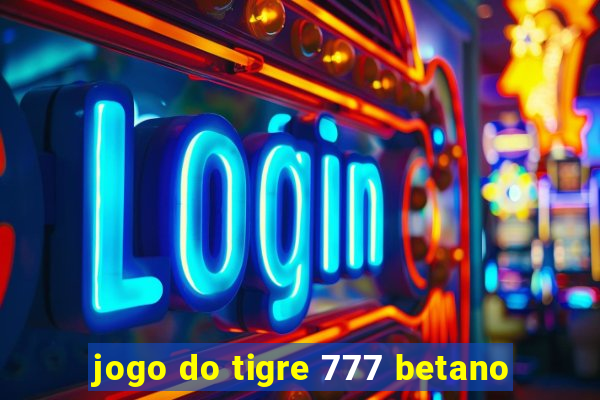 jogo do tigre 777 betano