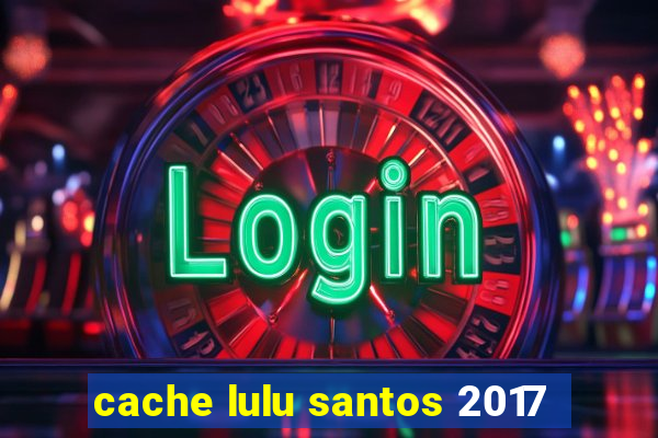 cache lulu santos 2017