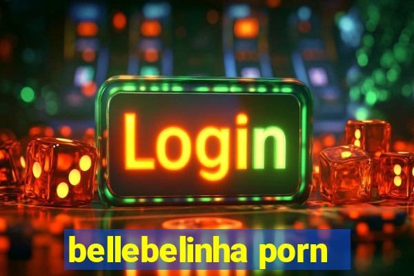 bellebelinha porn