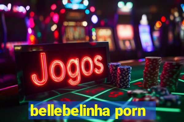 bellebelinha porn