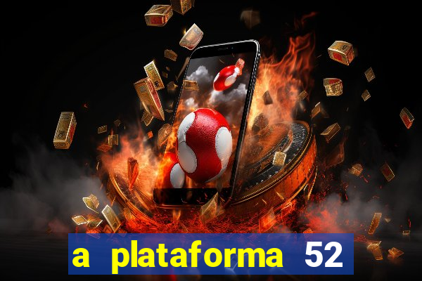 a plataforma 52 bet é confiável