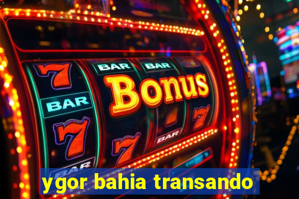 ygor bahia transando