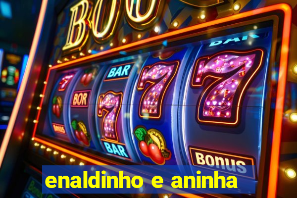 enaldinho e aninha