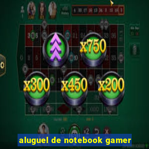 aluguel de notebook gamer