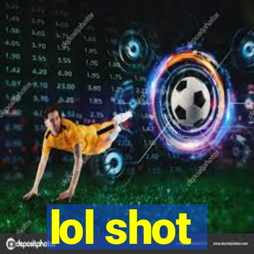 lol shot