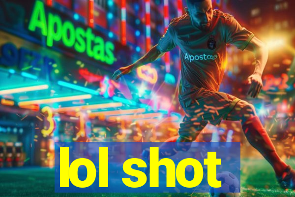 lol shot