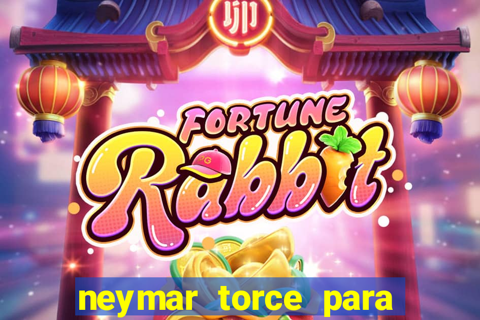 neymar torce para qual time