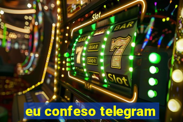 eu confeso telegram