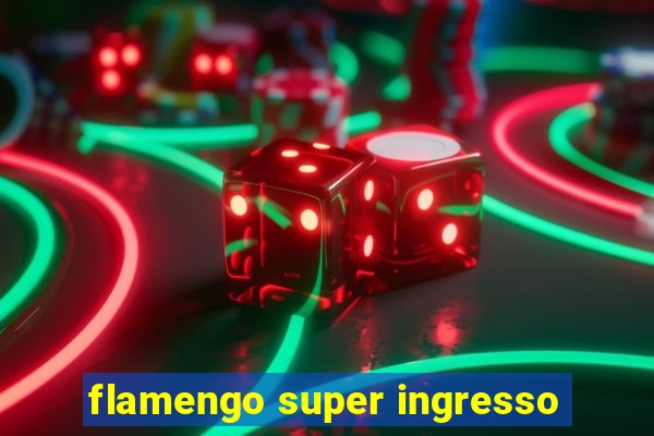 flamengo super ingresso