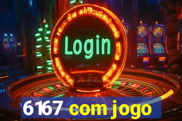 6167 com jogo
