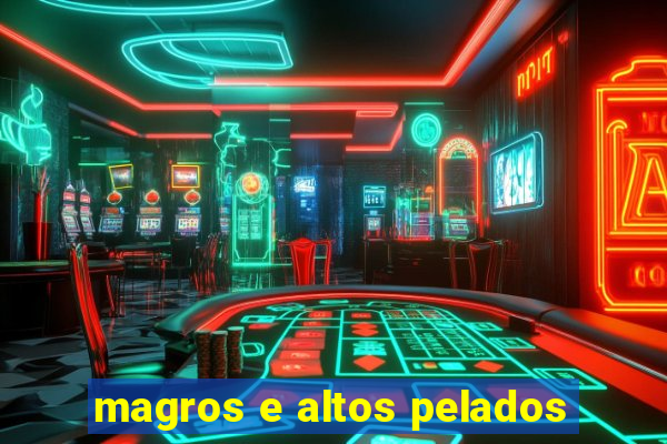 magros e altos pelados