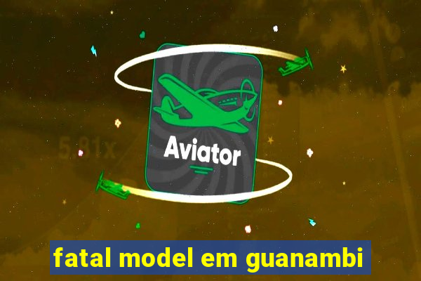 fatal model em guanambi