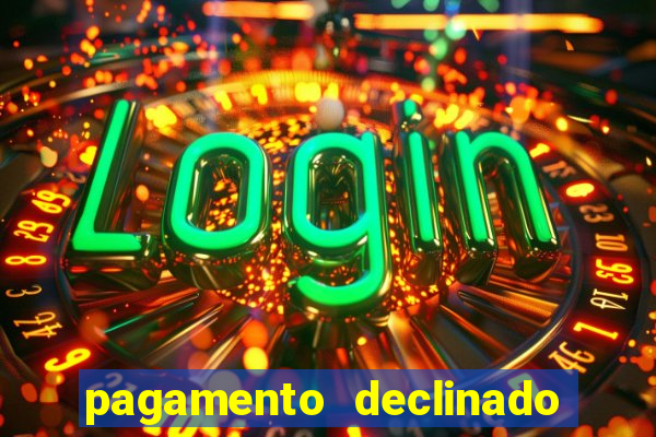 pagamento declinado o que significa