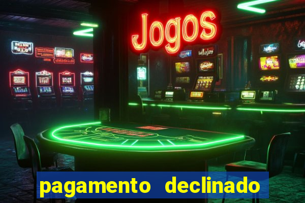 pagamento declinado o que significa