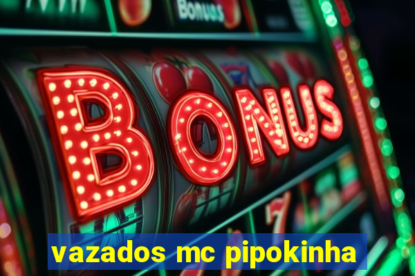 vazados mc pipokinha