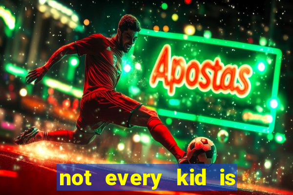 not every kid is a football or basketball star