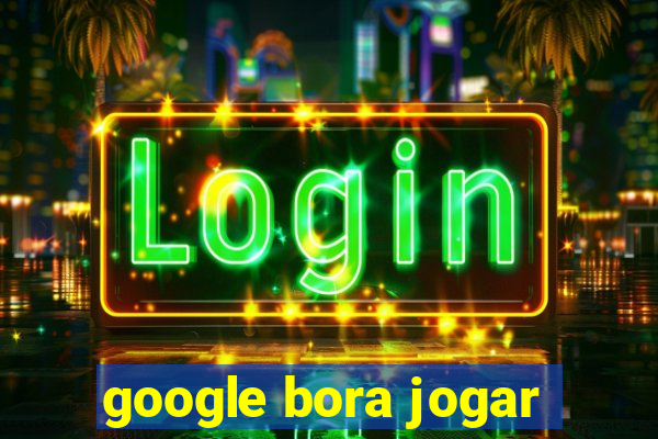 google bora jogar
