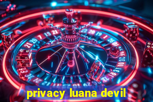 privacy luana devil