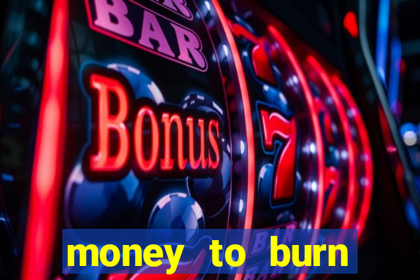 money to burn system pt br