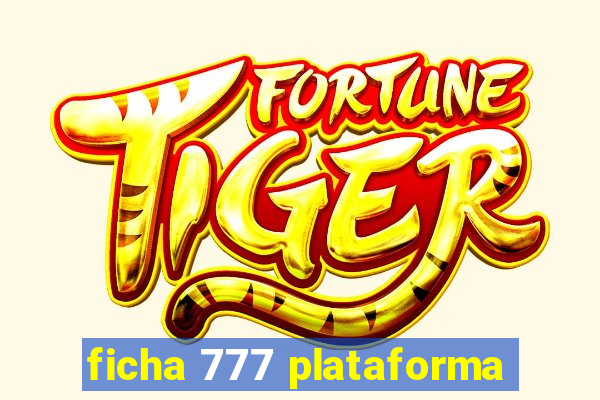 ficha 777 plataforma