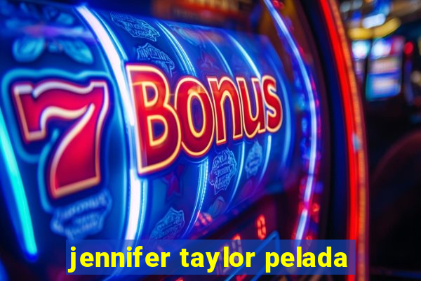 jennifer taylor pelada