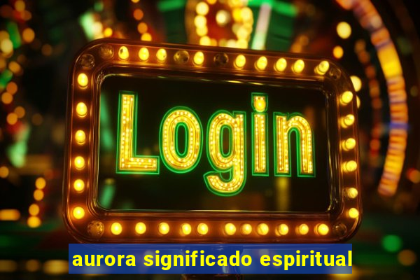 aurora significado espiritual
