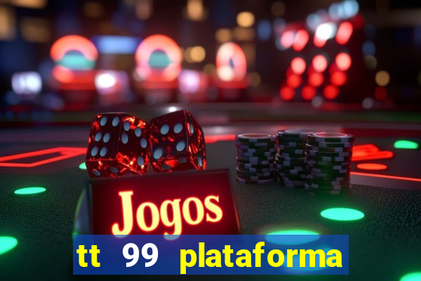 tt 99 plataforma de jogos