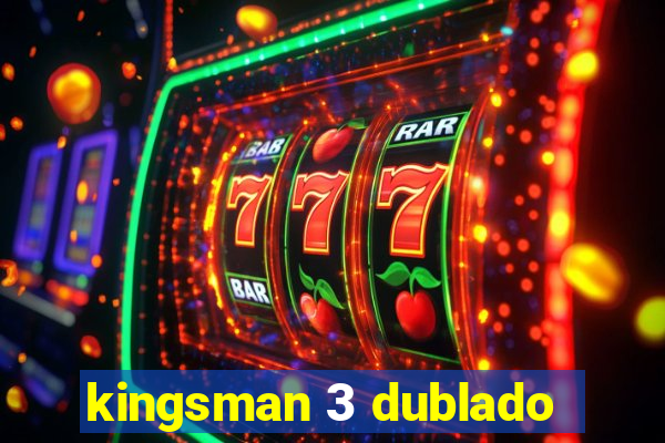 kingsman 3 dublado