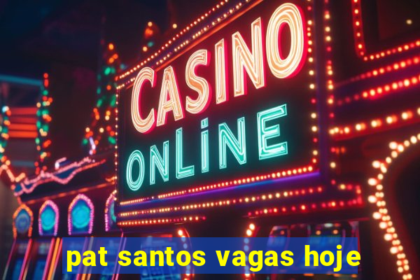 pat santos vagas hoje