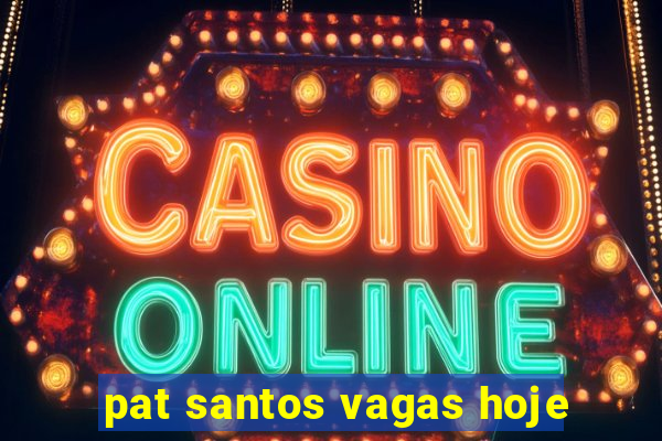 pat santos vagas hoje