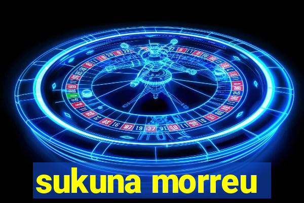 sukuna morreu