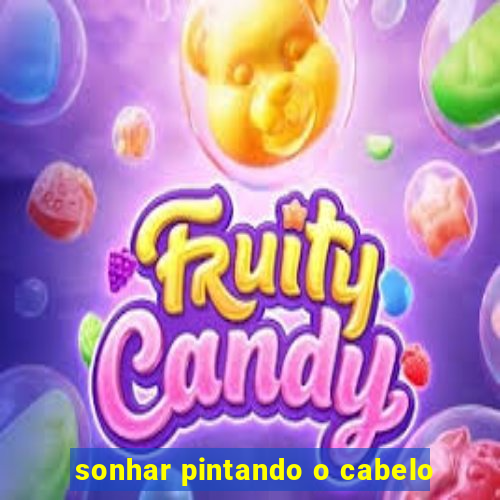 sonhar pintando o cabelo