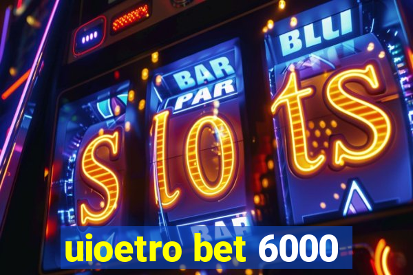 uioetro bet 6000
