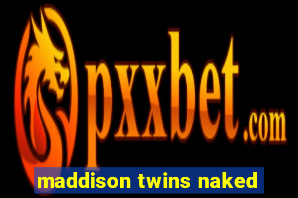 maddison twins naked