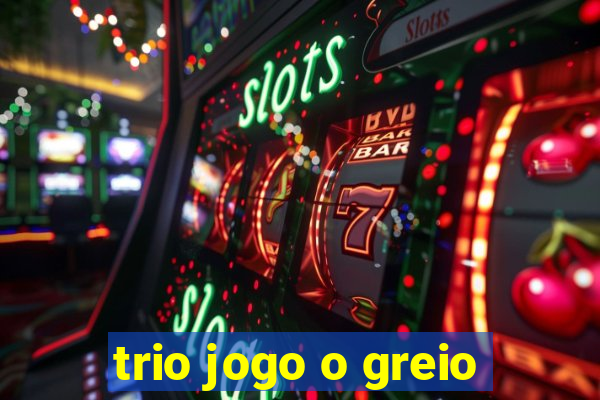 trio jogo o greio
