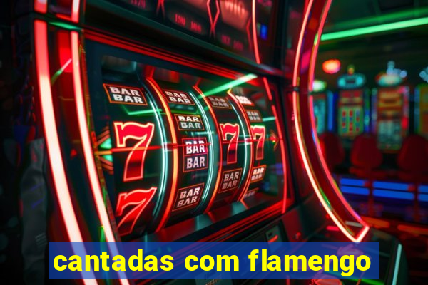 cantadas com flamengo