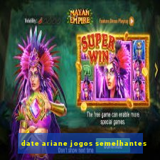 date ariane jogos semelhantes