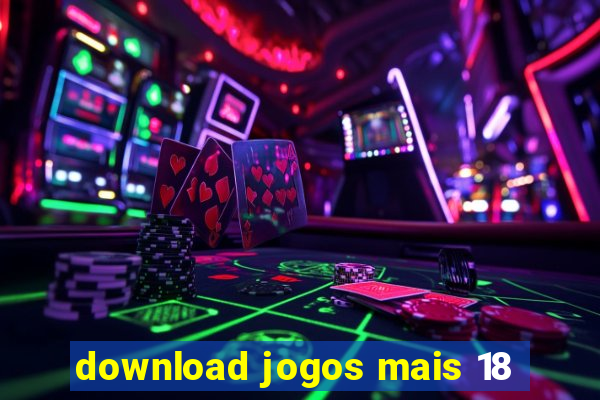download jogos mais 18