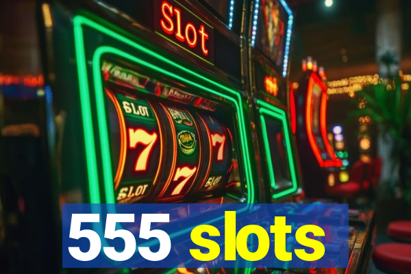 555 slots