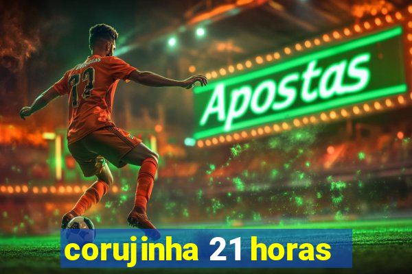 corujinha 21 horas
