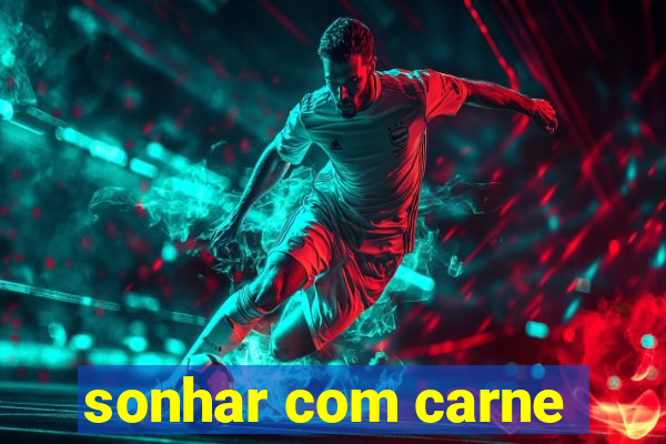 sonhar com carne